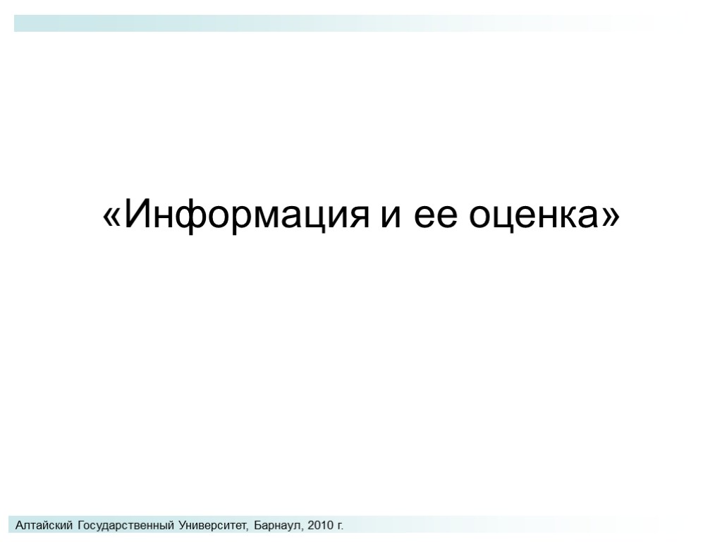 «Информация и ее оценка» Алтайский Государственный Университет, Барнаул, 2010 г.